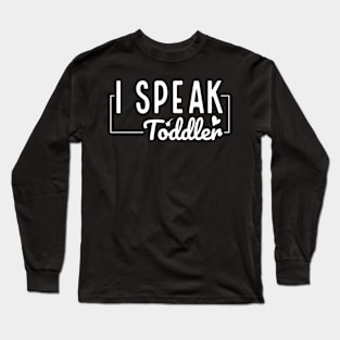 I Speak Toddler Cute Preschool Teacher Gift Long Sleeve T-Shirt